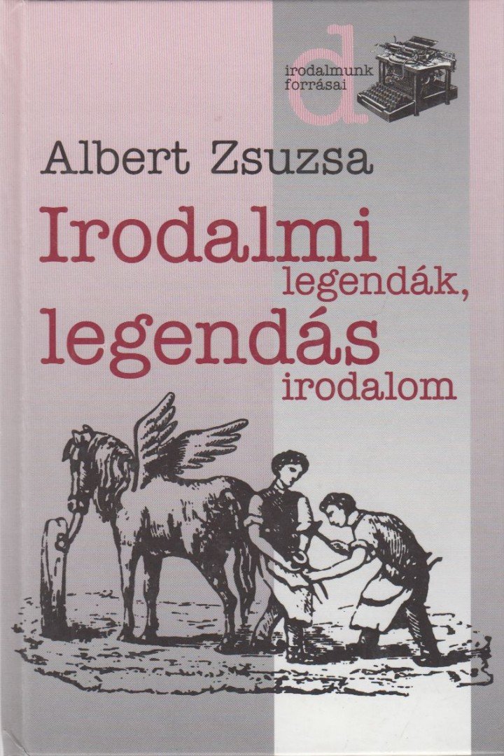 Albert Zsuzsa - Irodalmi legendák, legendás irodalom 1. [antikvár]
