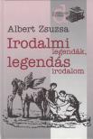 Albert Zsuzsa - Irodalmi legendák, legendás irodalom 1. [antikvár]