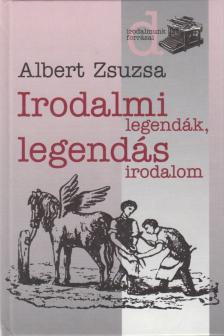 Albert Zsuzsa - Irodalmi legendák, legendás irodalom 1. [antikvár]