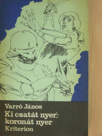 Varró János - Ki csatát nyer, koronát nyer [antikvár]
