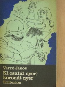 Varró János - Ki csatát nyer, koronát nyer [antikvár]