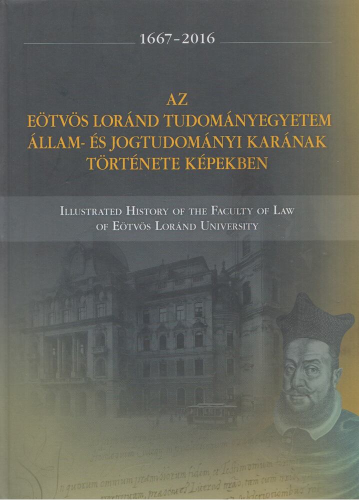 Varga Júlia - Az Eötvös Loránd Tudományegyetem Állam- és Jogtudományi Karának története képekben 1667-2016 [antikvár]