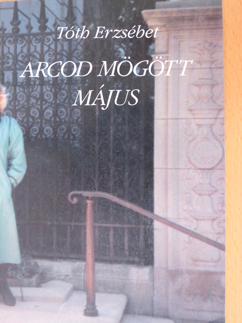 Tóth Erzsébet - Arcod mögött május [antikvár]