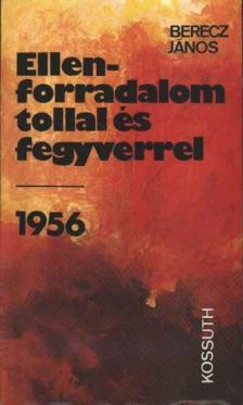 Berecz János - Ellenforradalom tollal és fegyverrel 1956 [antikvár]