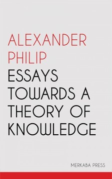 Philip Alexander - Essays Towards a Theory of Knowledge [eKönyv: epub, mobi]