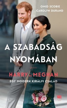 Omid Scobie - Carolyn Durand - A szabadság nyomában - Harry és Meghan - Egy modern királyi család [eKönyv: epub, mobi]