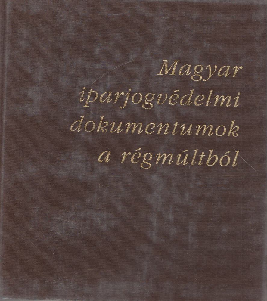 Benke Zsófia - Magyar iparjogvédelmi dokumentumok a régmúltból [antikvár]