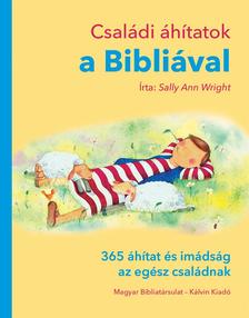 Sally Ann Wright - Családi áhítatok a Bibliával - 365 áhítat és imádság az egész családnak