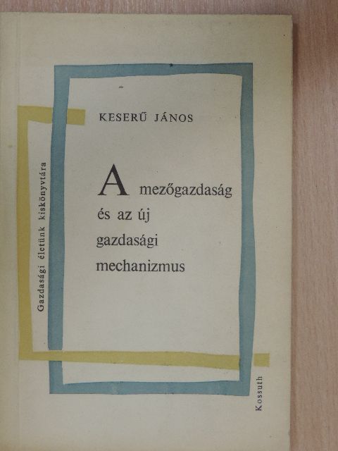 Keserű János - A mezőgazdaság és az új gazdasági mechanizmus [antikvár]