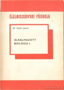 FEHÉR LÁSZLÓ - Alkalmazott biológia I. [antikvár]