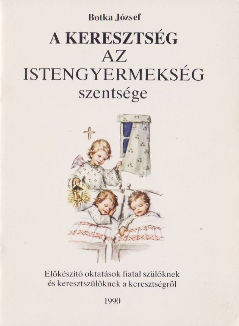 Botka József - A keresztség az istengyermekség szentsége [antikvár]