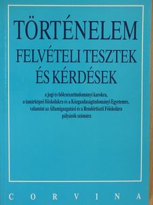 Kapa Mátyás - Történelem felvételi tesztek és kérdések a jogi és bölcsészettudományi karokra, a tanárképző főiskolákra és a Közgazdaságtudományi Egyetemre, valamint az Államigazgatási és a Rendőrtiszti Főiskolára pályázók [antikvár]