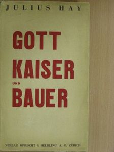 Julius Hay - Gott, Kaiser und Bauer [antikvár]