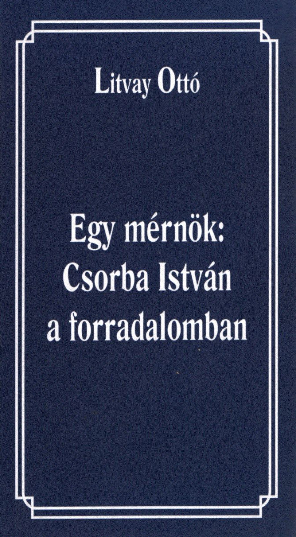 Litvay Ottó - Egy mérnök: Csorba István a forradalomban (dedikált) [antikvár]