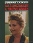 Bogyay Katalin - Találkozásaim a nagyvilágban [antikvár]