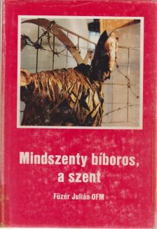Füzér Julián - Mindszenty bíboros, a szent [antikvár]