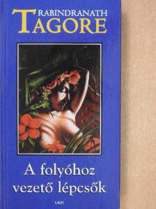 Rabindranath Tagore - A folyóhoz vezető lépcsők [antikvár]