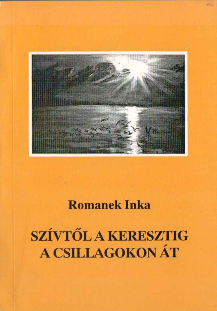 Romanek Inka - Szívtől a keresztig a csillagokon át (dedikált) [antikvár]