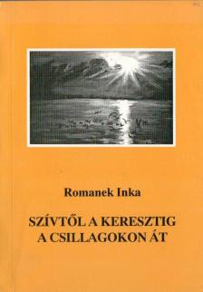 Romanek Inka - Szívtől a keresztig a csillagokon át (dedikált) [antikvár]