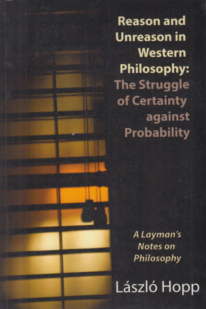 Hopp László - Reason and Unreason in Western Philosophy: The Struggle of Certainty against Probability [antikvár]