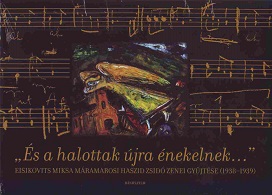 ELEK JUDIT SZERKESZTÉSE - ÉS A HALOTTAK ÚJRA ÉNEKELNEK - KÖNYV+CD - EISIKOVITS MIKSA MÁRAMAROSI HASZID ZSIDÓ ZENEI GYŰJTÉSE (1938-1939) -