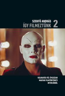Szekfü András - Így filmeztünk 2. Válogatás fél évszázad magyar filmtörténeti interjúiból