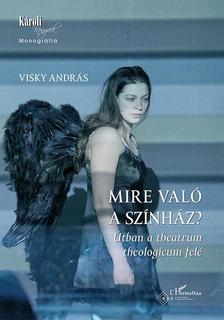 Visky András - Mire való a színház? - Útban a theatrum theologicum felé