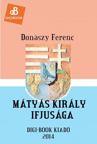 Donászy Ferenc - Mátyás király ifjúsága [eKönyv: epub, mobi]