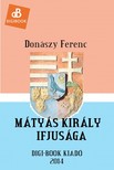 Donászy Ferenc - Mátyás király ifjúsága [eKönyv: epub, mobi]