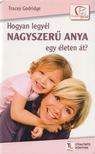 TRACEY GODRIDGE - Hogyan legyél nagyszerű anya egy életen át? [antikvár]