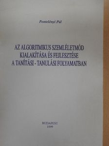 Pentelényi Pál - Az algoritmikus szemléletmód kialakítása és fejlesztése a tanítási-tanulási folyamatban [antikvár]