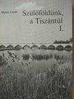 Masits László - Szülőföldünk, a Tiszántúl I. [antikvár]