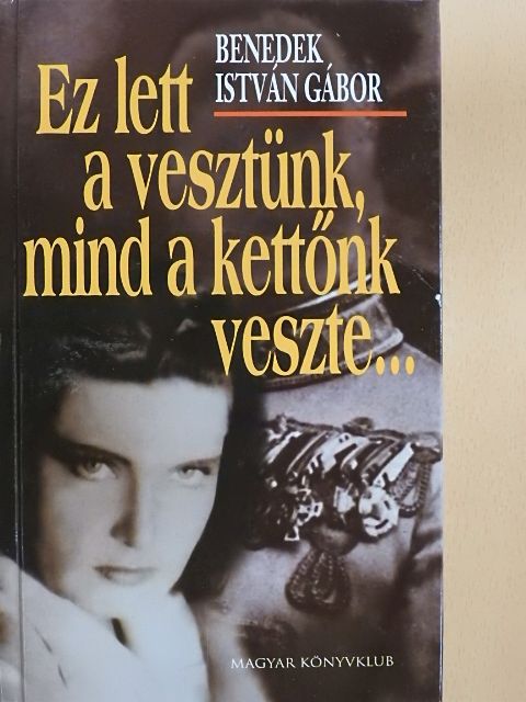 Benedek István Gábor - Ez lett a vesztünk, mind a kettőnk veszte... [antikvár]