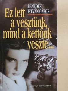 Benedek István Gábor - Ez lett a vesztünk, mind a kettőnk veszte... [antikvár]
