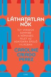 Caroline Criado Perez - Láthatatlan nők - Így vesszük semmibe a népesség felét az adatokra épülő világban [eKönyv: epub, mobi]