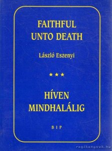ESZENYI LÁSZLÓ - Híven Mindhalálig - Faithful Unto Death [antikvár]