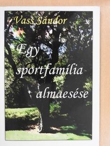 Vass Sándor - Egy sportfamília almaesése (dedikált példány) [antikvár]
