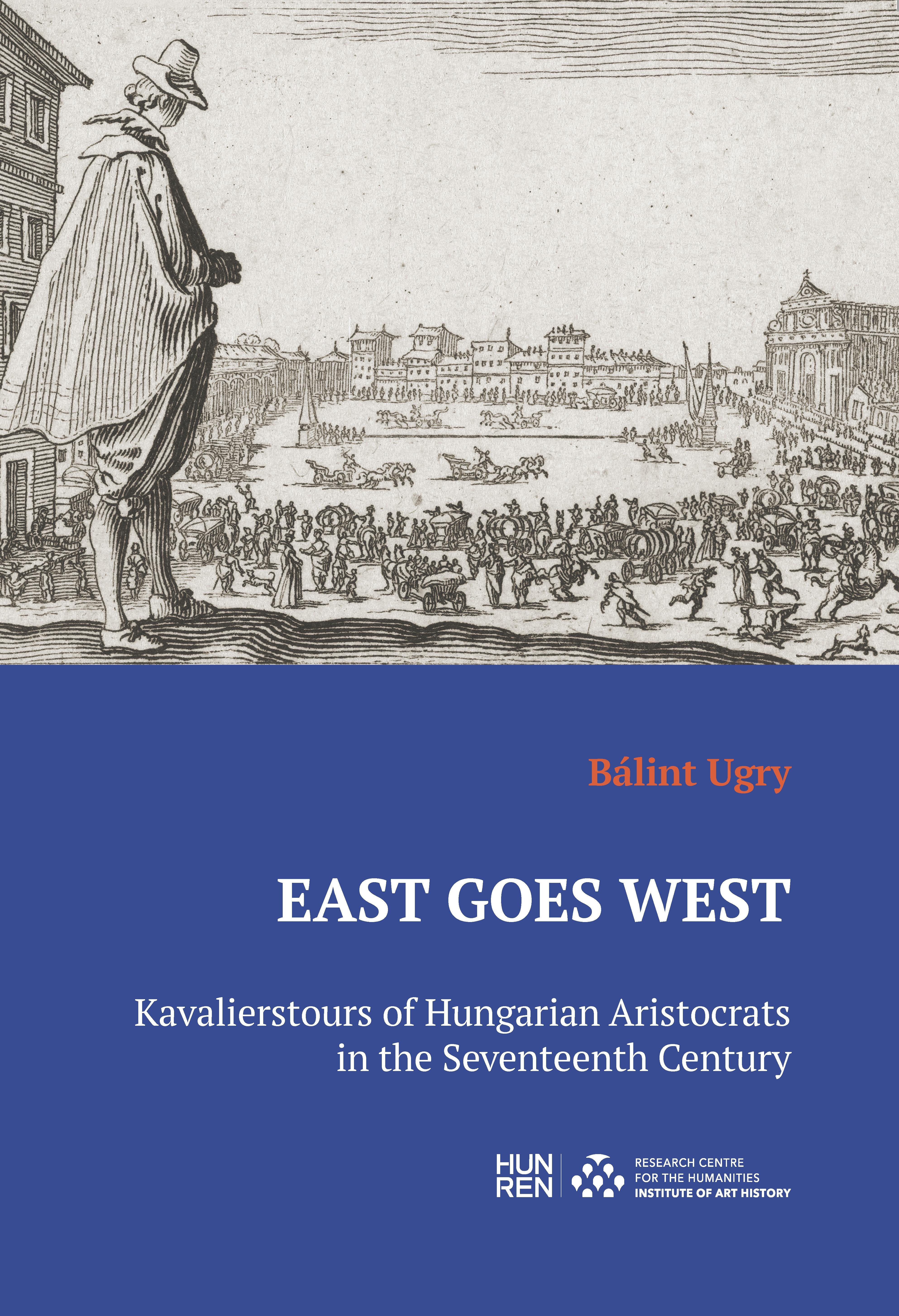 Bálint Ugry - East Goes West - Kavalierstours of Hungarian Aristocrats in the Seventeenth Century