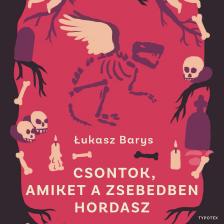 £ukasz Barys - Csontok, amiket a zsebedben hordasz [eHangoskönyv]