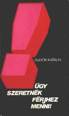 Sulyok Katalin - Úgy szeretnék férjhez menni! [antikvár]