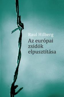 HILBERG, RAUL - Az európai zsidók elpusztítása