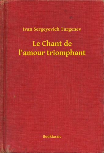 Turgenev, Ivan Sergeyevich - Le Chant de l'amour triomphant [eKönyv: epub, mobi]