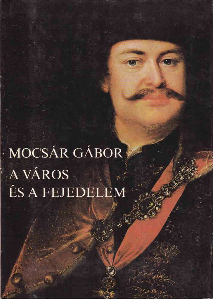 MOCSÁR GÁBOR - A város és a fejedelem [antikvár]