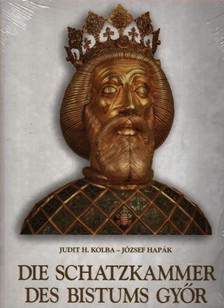 H. Kolba Judit - Hapák József - A Győri Püspöki Kincstár - Die Schatzkammer des Bistums Győr