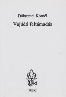 DÖBRENTEI KORNÉL - Vajúdó feltámadás [antikvár]