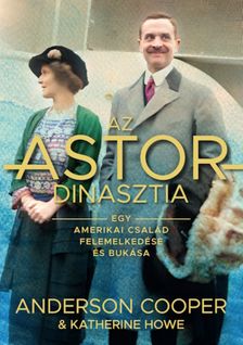 Anderson Cooper - Katherine Howe - Az ASTOR-dinasztia - Egy amerikai család felemelkedése és bukása