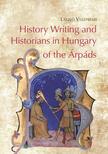 László Veszprémy - History Writing and Historians in Hungary of the Árpáds