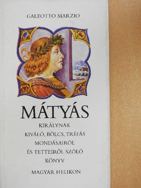 Galeotto Marzio - Mátyás királynak kiváló, bölcs, tréfás mondásairól és tetteiről szóló könyv [antikvár]