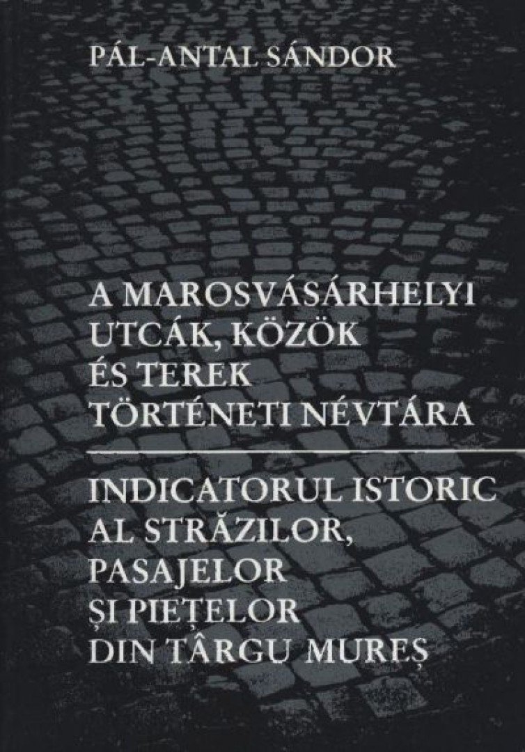 Pál-Antal Sándor - A marosvásárhelyi utcák, közök és terek történeti névtára [antikvár]