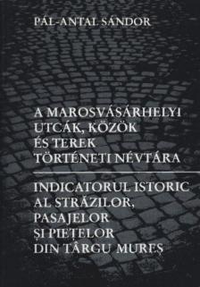 Pál-Antal Sándor - A marosvásárhelyi utcák, közök és terek történeti névtára [antikvár]